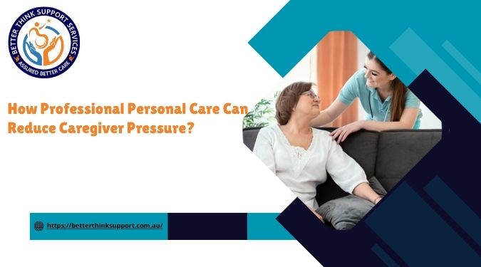 How Professional Personal Care Can Reduce Caregiver Pressure